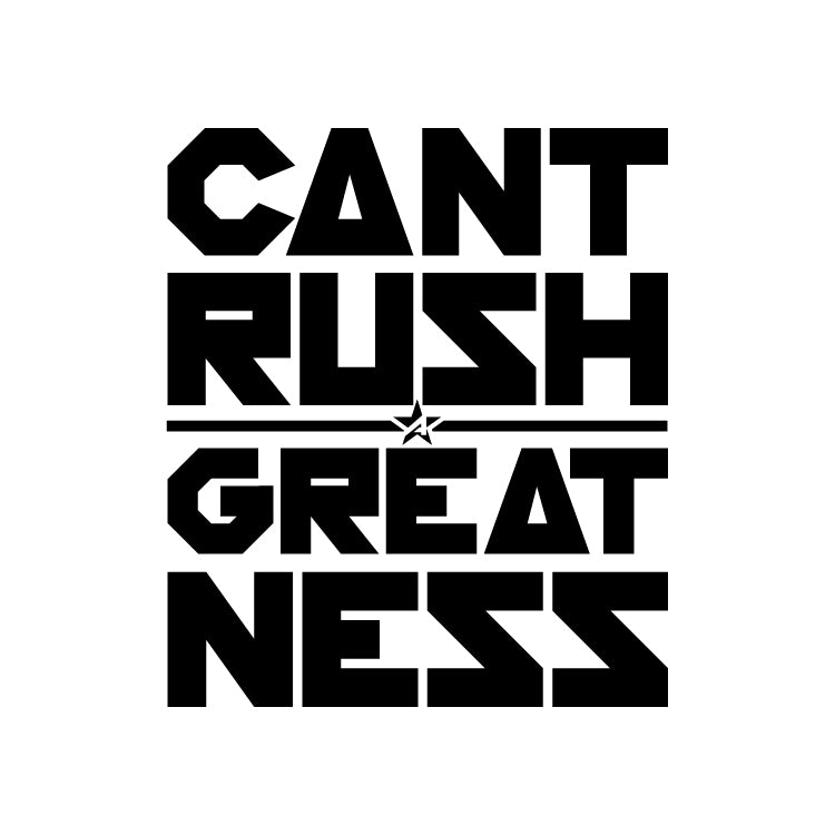 Can't Rush Greatness